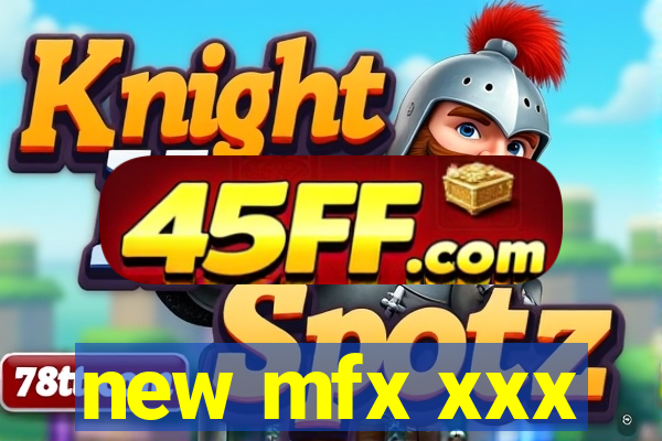 new mfx xxx